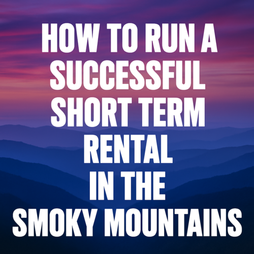 how to run a successful short term rental in the smoky mountains